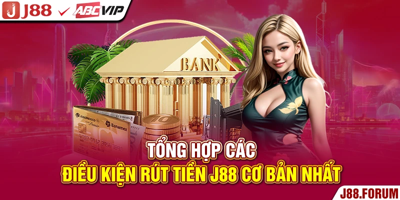 Rút Tiền J88 - Quy Trình Đơn Giản Dành Cho Mọi Người Chơi Tổng hợp các điều kiện rút tiền J88 cơ bản nhất
