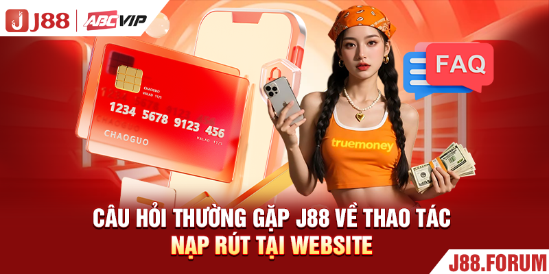 Câu Hỏi Thường Gặp J88 - Tổng Hợp Và Giải Đáp Chuẩn 100% Câu hỏi thường gặp J88 về thao tác nạp rút tại website